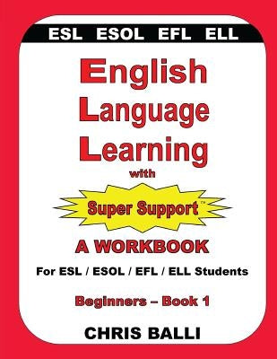English Language Learning with Super Support: Beginners - Book 1: A WORKBOOK For ESL / ESOL / EFL / ELL Students Paperback Griselda Califa
