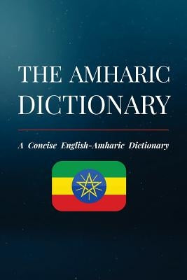 The Amharic Dictionary: A Concise English-Amharic Dictionary Paperback Createspace Independent Publishing Platform