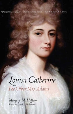 Louisa Catherine: The Other Mrs. Adams Paperback Yale University Press