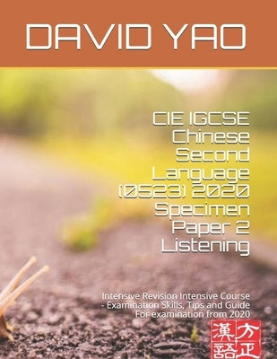 CIE IGCSE Chinese Second Language (0523) 2020 Specimen Paper 2 Listening: Intensive Revision Intensive Course - Examination Skills, Tips and Guide For Paperback Independently Published