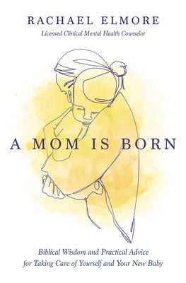 A Mom Is Born: Biblical Wisdom and Practical Advice for Taking Care of Yourself and Your New Baby Paperback Thomas Nelson
