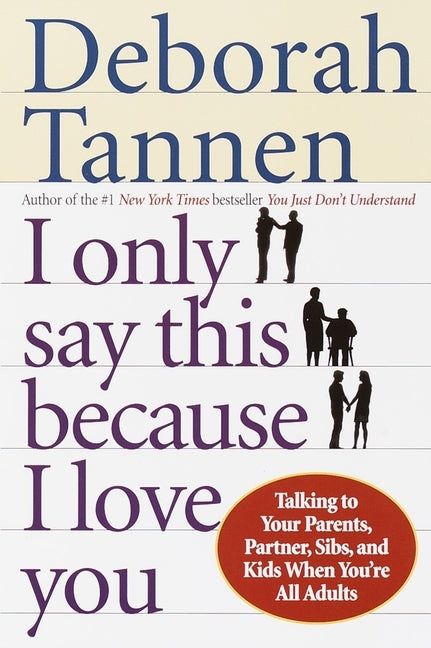 I Only Say This Because I Love You: Talking to Your Parents, Partner, Sibs, and Kids When You're All Adults Paperback Random House Publishing Group