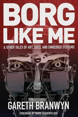 Borg Like Me: & Other Tales of Art, Eros, and Embedded Systems Paperback Sparks of Fire Press