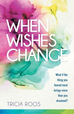 When Wishes Change: What If the Thing You Feared Most Brings More Than You Dreamed? Paperback WestBow Press
