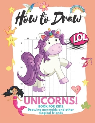 How to Draw Unicorns: Book for Kids Learn to Draw Cute Stuff Mermaids and Other Magical Friends (Easy Step-by-Step Drawing Guide) Paperback Independently Published