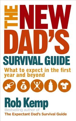The New Dad's Survival Guide: What to Expect in the First Year and Beyond Random House UK