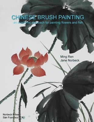 Chinese Brush Painting: An Academic Approach for Painting Flowers and Fish Paperback Norbeck Press