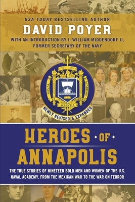 Heroes of Annapolis: The True Stories of Nineteen Bold Men and Women of the U.S. Naval Academy, from the Mexican War to the War on Terror Paperback Northampton House Press