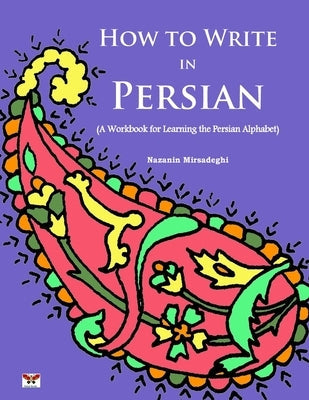 How to Write in Persian (A Workbook for Learning the Persian Alphabet): (Bi-lingual Farsi- English Edition) Paperback Bahar Books