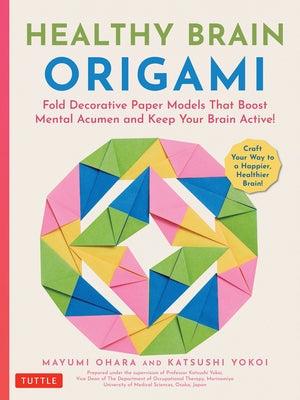 Healthy Brain Origami: Fold Decorative Paper Models That Boost Mental Acumen and Keep Your Brain Active! (Craft a Happier, Healthier Brain!) by Ohara