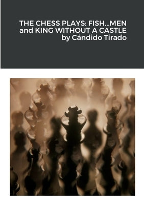 The Chess Plays: Fish...Men and King Without a Castle Paperback Lulu.com