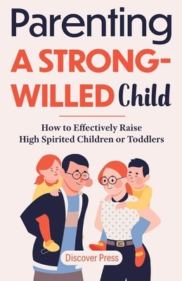 Parenting a Strong-Willed Child: How to Effectively Raise High Spirited Children or Toddlers Paperback Gtm Press LLC