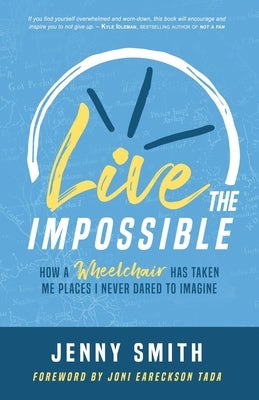 Live the Impossible: How a Wheelchair has Taken Me Places I Never Dared to Imagine Paperback Jenny Smith Rolls on