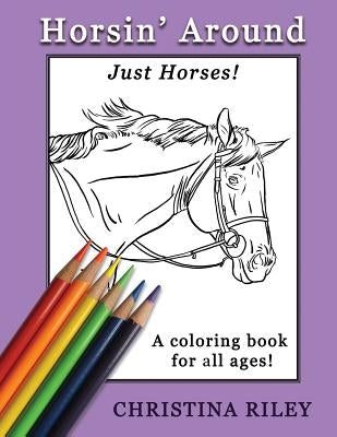 Horsin' Around: Just Horses! A Coloring Book for All Ages Paperback Createspace Independent Publishing Platform