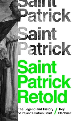 Saint Patrick Retold: The Legend and History of Ireland's Patron Saint Paperback Princeton University Press