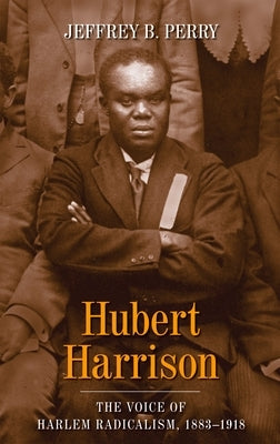 Hubert Harrison: The Voice of Harlem Radicalism, 1883-1918 Paperback Columbia University Press