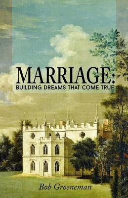 Marriage: Building Dreams That Come True Paperback Robert Groeneman