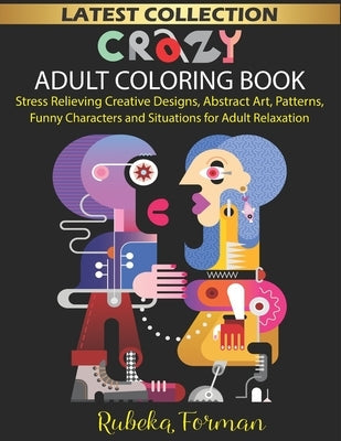 Crazy Adult Coloring Book for Women and Man: 50+ Stress Relieving Creative & Funny Designs/Illustrations to Color, Coloring Therapy, Gift Book for Adu Paperback Independently Published