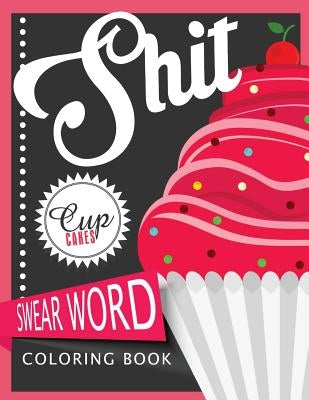 Sh*t Cupcake Swear Word Coloring Books: For fans of adult coloring books, mandala coloring books, and grown ups who like swearing, curse words, cuss w Paperback Createspace Independent Publishing Platform