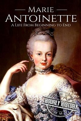 Marie Antoinette: A Life From Beginning to End Paperback Createspace Independent Publishing Platform