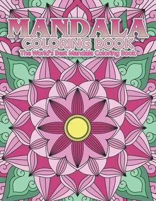 Mandala Coloring Book The World's Best Mandala Coloring Book: Adult Coloring Book Stress Relieving Mandalas Designs Patterns & So Much More Mandala .. Paperback Independently Published