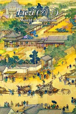 Liezi: World of Delusions: A complete translation and analysis of Liezi (&#21015;&#23376;) Paperback Jingwei Publishing