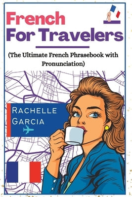 French for Travelers: The Ultimate French Phrasebook with Pronunciation Paperback Independently Published