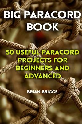 Big Paracord Book: 50 Useful Paracord Projects For Beginners And Advanced Paperback Createspace Independent Publishing Platform