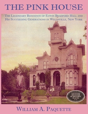 The Pink House: The Legendary Residence of Edwin Bradford Hall and His Succeeding Generations in Wellsville, New York Paperback New Dominion Press