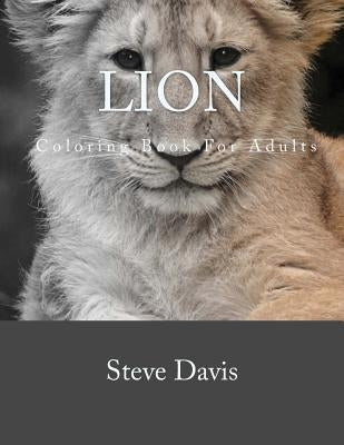 Lion Coloring Book For Adults: A Stress Relieving Adult Coloring book of Lions Paperback Createspace Independent Publishing Platform
