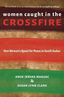 Women Caught in the Crossfire: One Woman's Quest for Peace in South Sudan Paperback Aristata Press