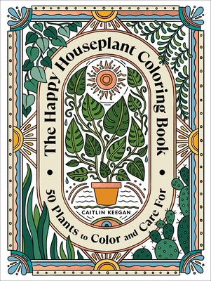The Happy Houseplant Coloring Book: 50 Plants to Color and Care For: An Indoor Gardening Coloring Book Paperback Clarkson Potter Publishers