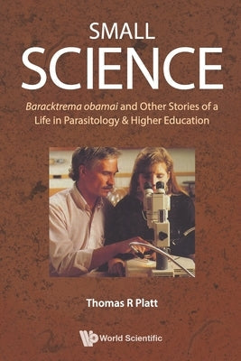 Small Science: Baracktrema Obamai and Other Stories of a Life in Parasitology & Higher Education Paperback World Scientific Publishing Company