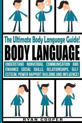 Body Language - Ryan Cooper: Understand Nonverbal Communication And Enhance Social Skills, Relationships, Self Esteem, Power Rapport Building And I Paperback Createspace Independent Publishing Platform