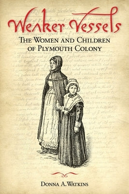 Weaker Vessels: The Women and Children of Plymouth Colony: The Women and Children of Plymouth Colony Paperback American History Press