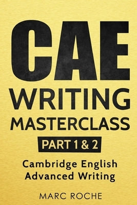 CAE Writing Masterclass (Parts 1 & 2) Cambridge English Advanced Writing Paperback Independently Published