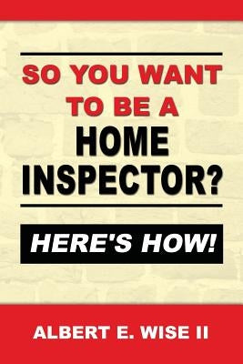 So You Want to Be a Home Inspector? Here's How!: For Buyer, Seller or Professional Paperback Createspace Independent Publishing Platform