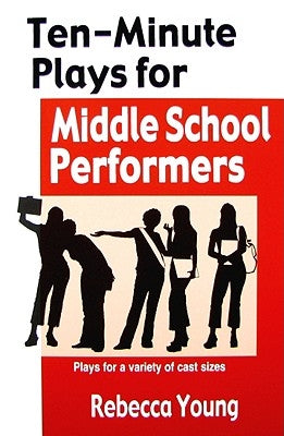 Ten-Minute Plays for Middle School Performers: Plays for a Variety of Cast Sizes Paperback Meriwether Publishing