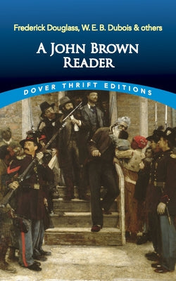 A John Brown Reader: John Brown, Frederick Douglas, W.E.B. Du Bois & Others Paperback Dover Publications