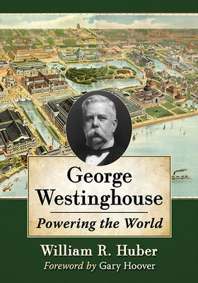 George Westinghouse: Powering the World Paperback McFarland and Company, Inc.