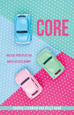 Core: Biblical Principles for When Life Gets Bumpy Paperback Xulon Press