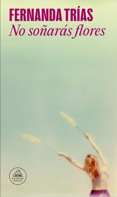 No Soñarás Flores / You Will Not Dream of Flowers by Trías, Fernanda