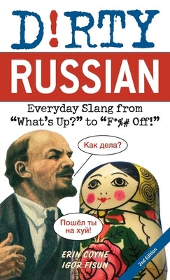 Dirty Russian: Second Edition: Everyday Slang from What's Up? to F*%# Off! Ulysses Press