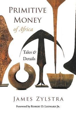 Primitive Money of Africa: Tales and Details James P. Zylstra
