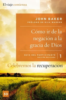 Celebremos La Recuperación Guía 1: Cómo IR de la Negación a la Gracia de Dios: Un Programa de Recuperación Basado En Ocho Principios de Las Bienaventu by Baker, John