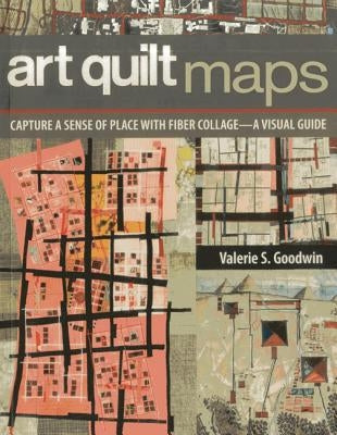 Art Quilt Maps: Capture a Sense of Place with Fiber Collage-A Visual Guide C&T Publishing