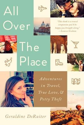 All Over the Place: Adventures in Travel, True Love, and Petty Theft PublicAffairs