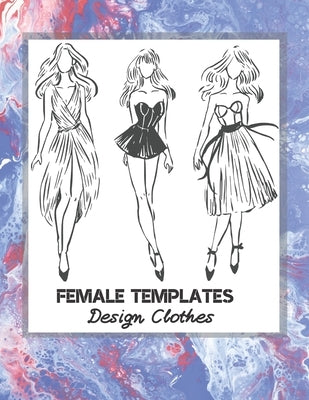 Female Templates Design Clothes: Incredible Drawing Illustration 450 Large Shapes to Create Your Own Designs and Building new Styles. Perfect Fashion Paperback Independently Published