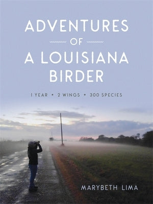 Adventures of a Louisiana Birder: One Year, Two Wings, Three Hundred Species Paperback LSU Press
