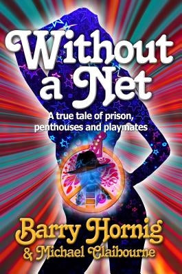 WIthout a Net: a true tale of Prison, Penthouses and Playmates Paperback Barry Hornig